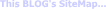 This BLOG's SiteMap...
